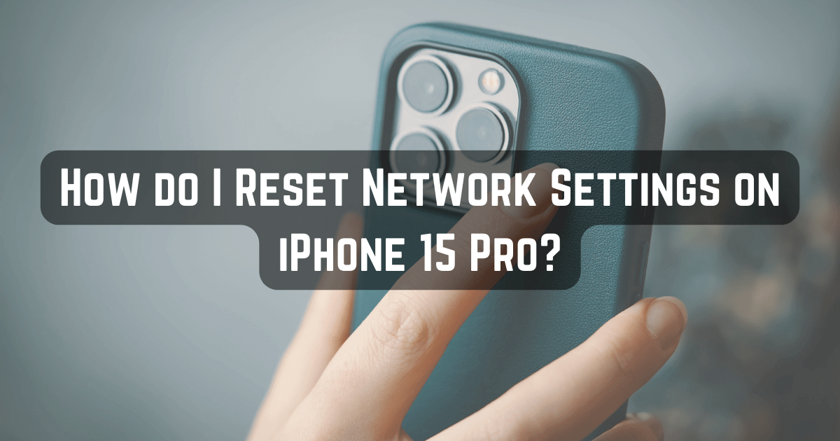 How do I Reset Network Settings on iPhone 15 Pro?