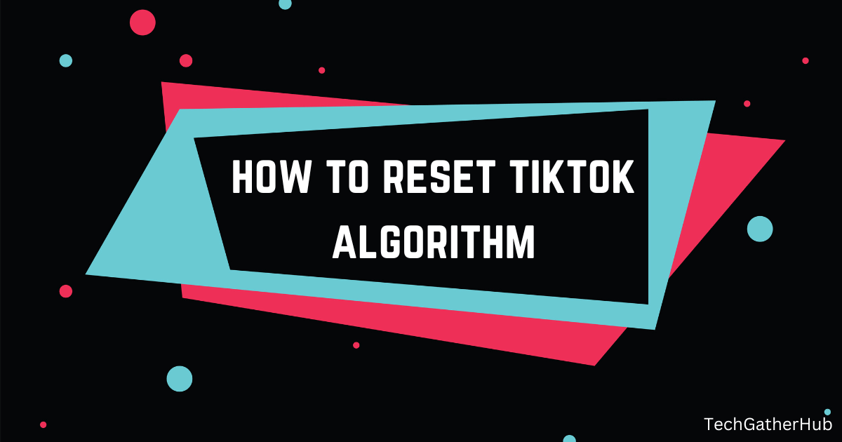 How to Reset TikTok Algorithm: A Complete Guide for Users